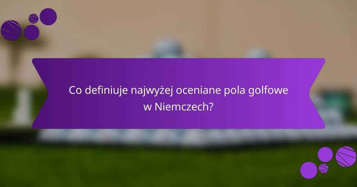Co definiuje najwyżej oceniane pola golfowe w Niemczech?
