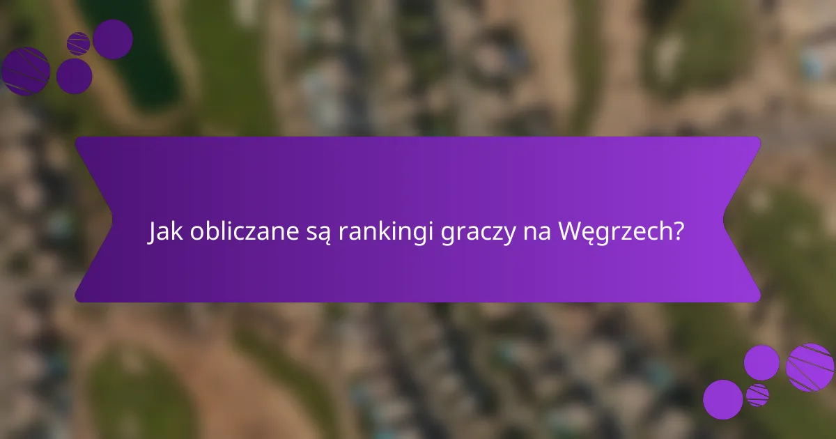 Jak obliczane są rankingi graczy na Węgrzech?