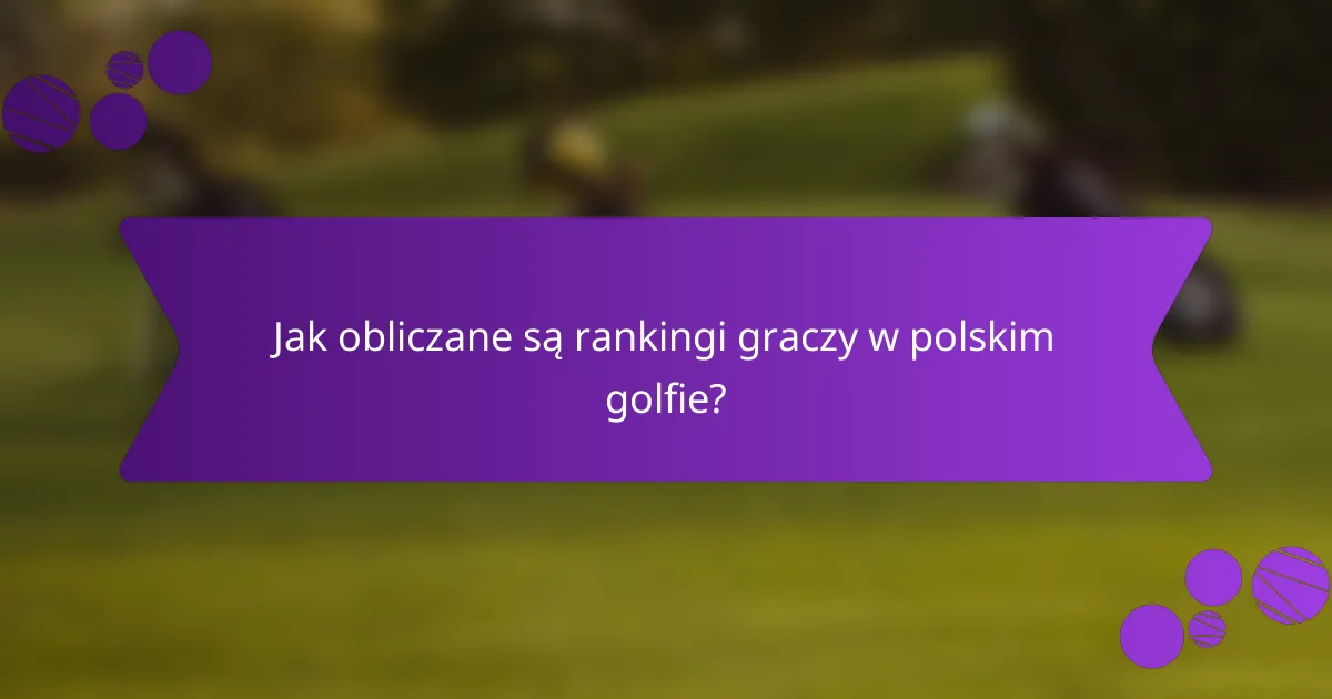 Jak obliczane są rankingi graczy w polskim golfie?