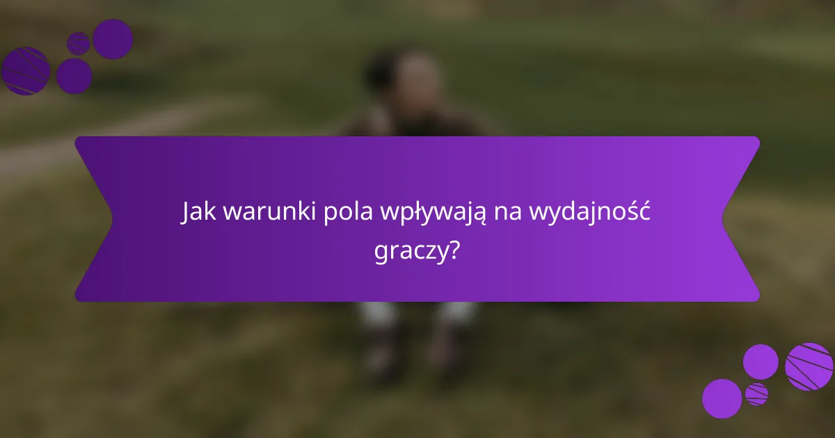 Jak warunki pola wpływają na wydajność graczy?