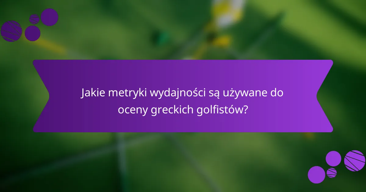 Jakie metryki wydajności są używane do oceny greckich golfistów?
