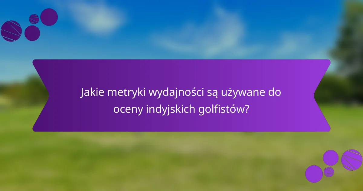 Jakie metryki wydajności są używane do oceny indyjskich golfistów?