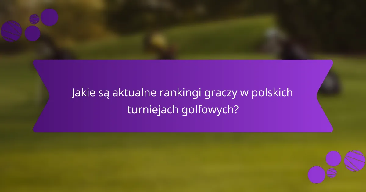 Jakie są aktualne rankingi graczy w polskich turniejach golfowych?