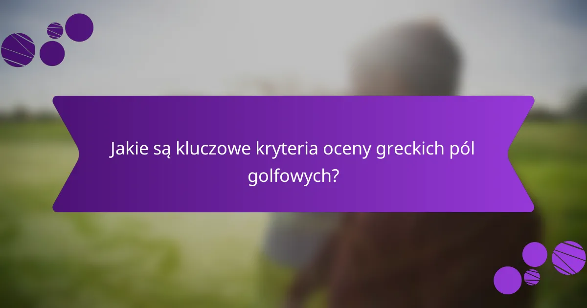 Jakie są kluczowe kryteria oceny greckich pól golfowych?