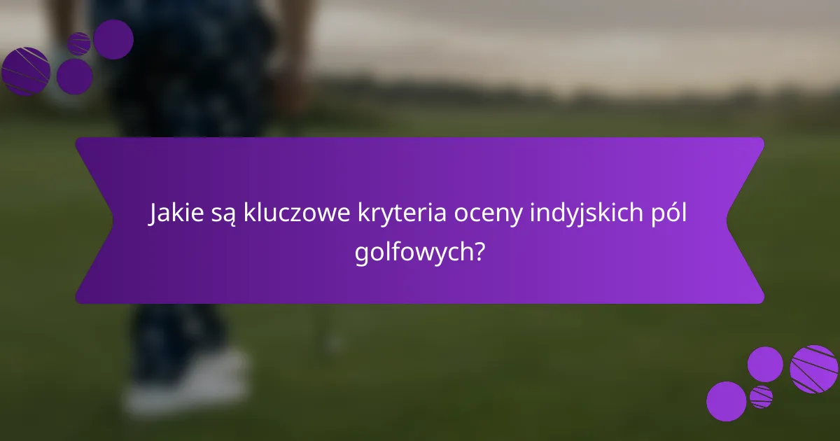 Jakie są kluczowe kryteria oceny indyjskich pól golfowych?