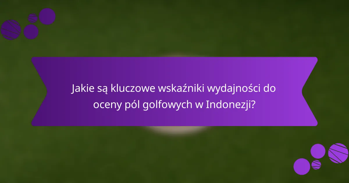 Jakie są kluczowe wskaźniki wydajności do oceny pól golfowych w Indonezji?