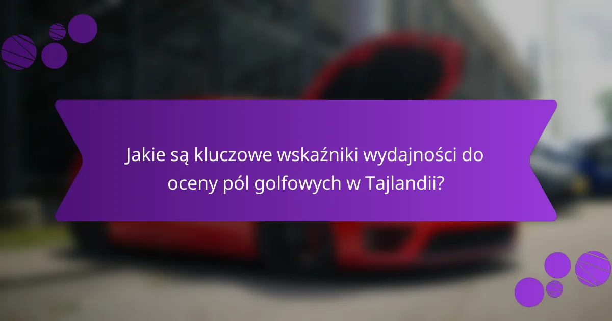 Jakie są kluczowe wskaźniki wydajności do oceny pól golfowych w Tajlandii?