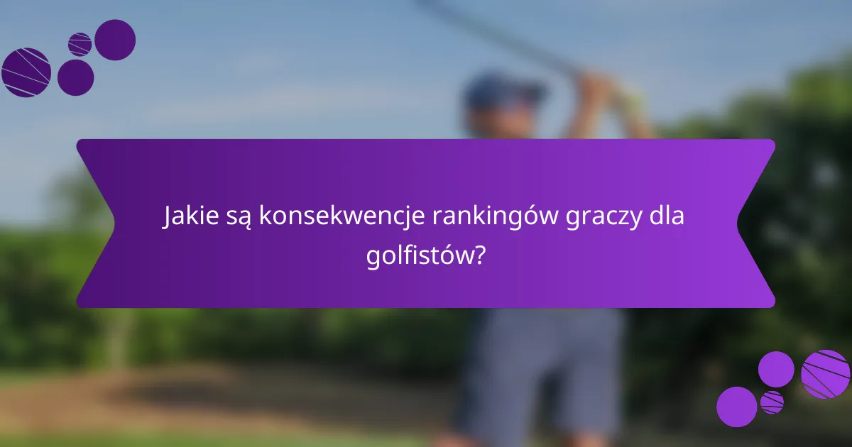 Jakie są konsekwencje rankingów graczy dla golfistów?