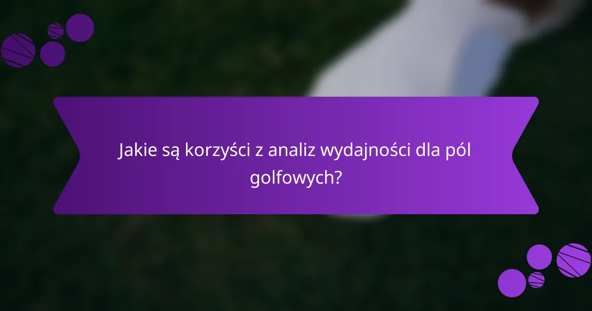 Jakie są korzyści z analiz wydajności dla pól golfowych?