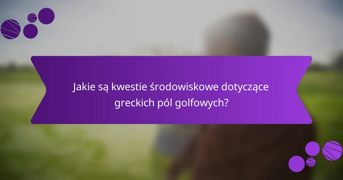 Jakie są kwestie środowiskowe dotyczące greckich pól golfowych?