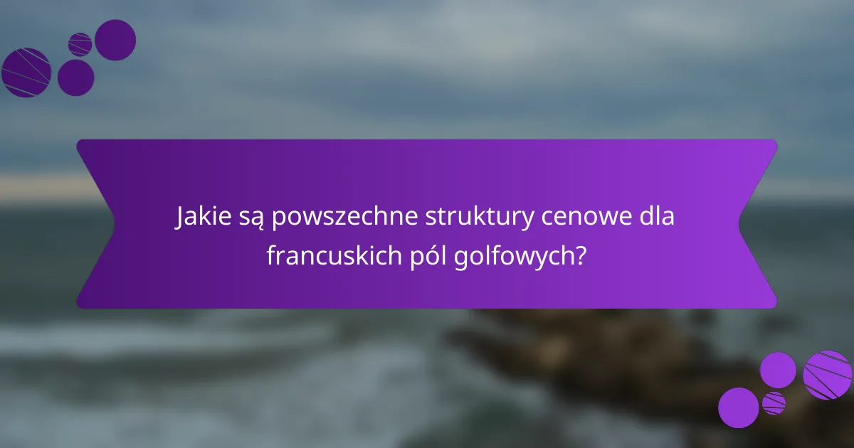 Jakie są powszechne struktury cenowe dla francuskich pól golfowych?