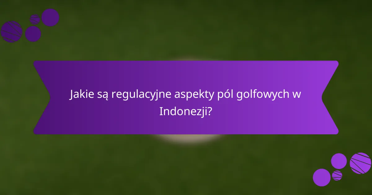 Jakie są regulacyjne aspekty pól golfowych w Indonezji?