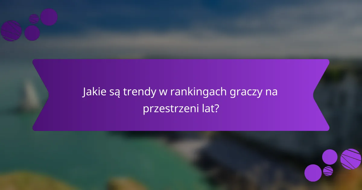 Jakie są trendy w rankingach graczy na przestrzeni lat?
