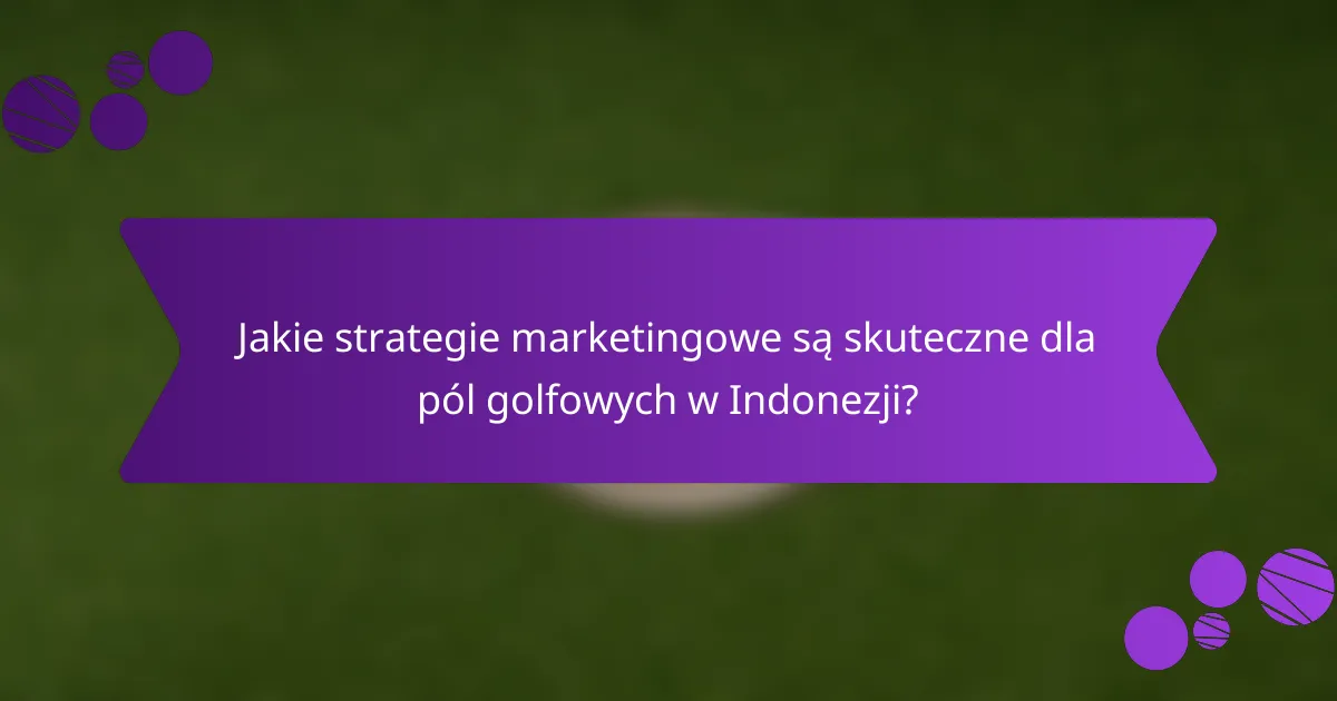 Jakie strategie marketingowe są skuteczne dla pól golfowych w Indonezji?