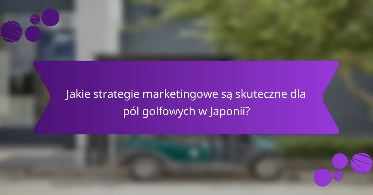 Jakie strategie marketingowe są skuteczne dla pól golfowych w Japonii?