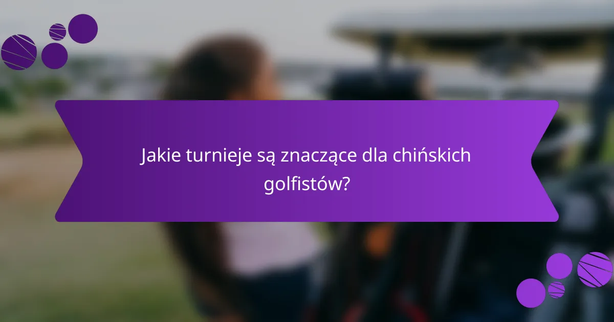 Jakie turnieje są znaczące dla chińskich golfistów?