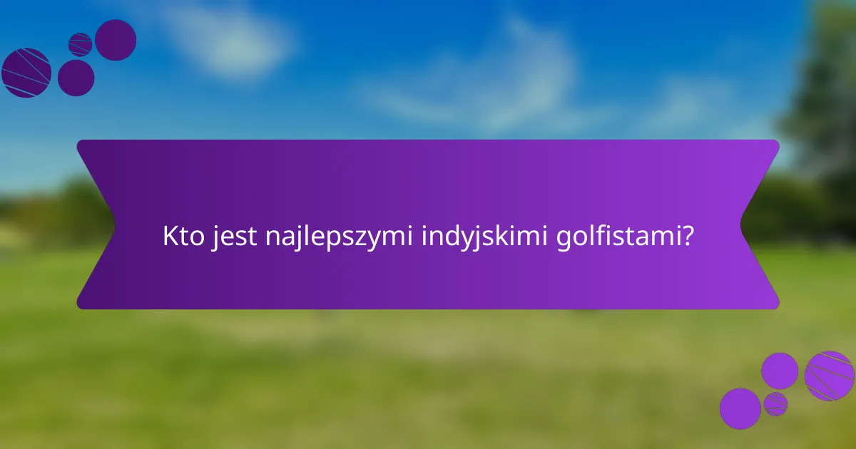 Kto jest najlepszymi indyjskimi golfistami?