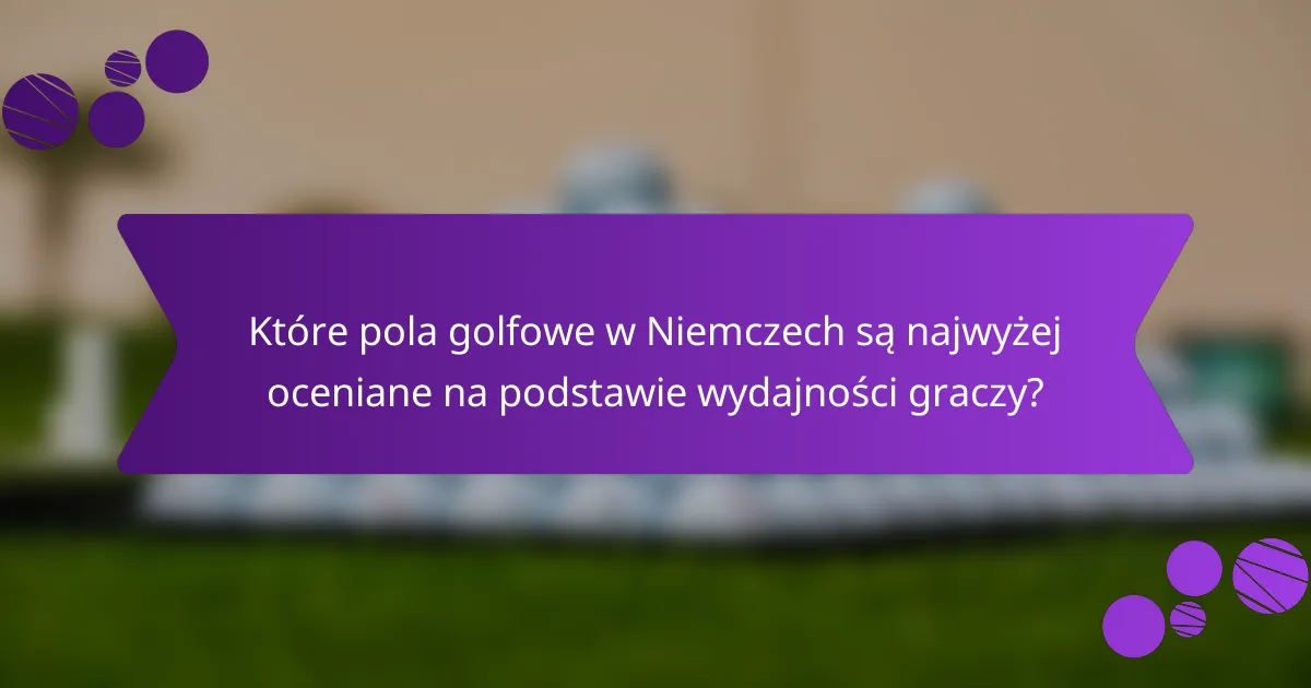 Które pola golfowe w Niemczech są najwyżej oceniane na podstawie wydajności graczy?
