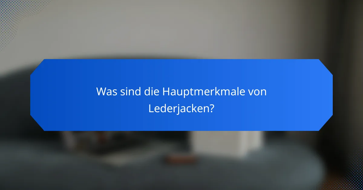 Was sind die Hauptmerkmale von Lederjacken?