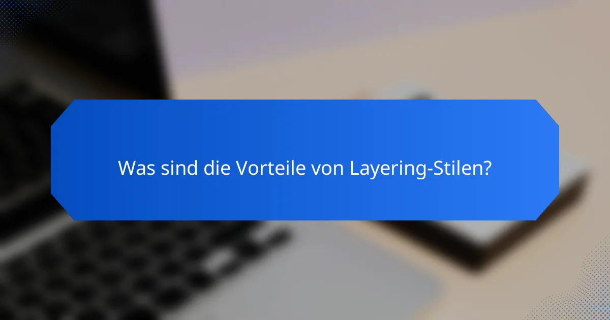 Was sind die Vorteile von Layering-Stilen?