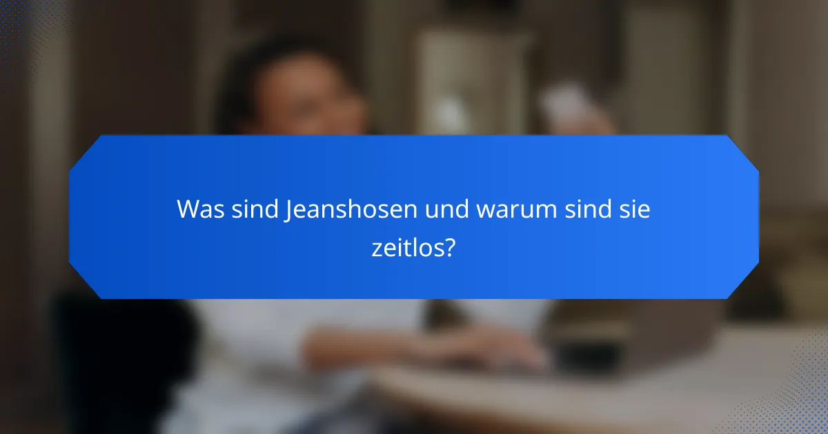 Was sind Jeanshosen und warum sind sie zeitlos?