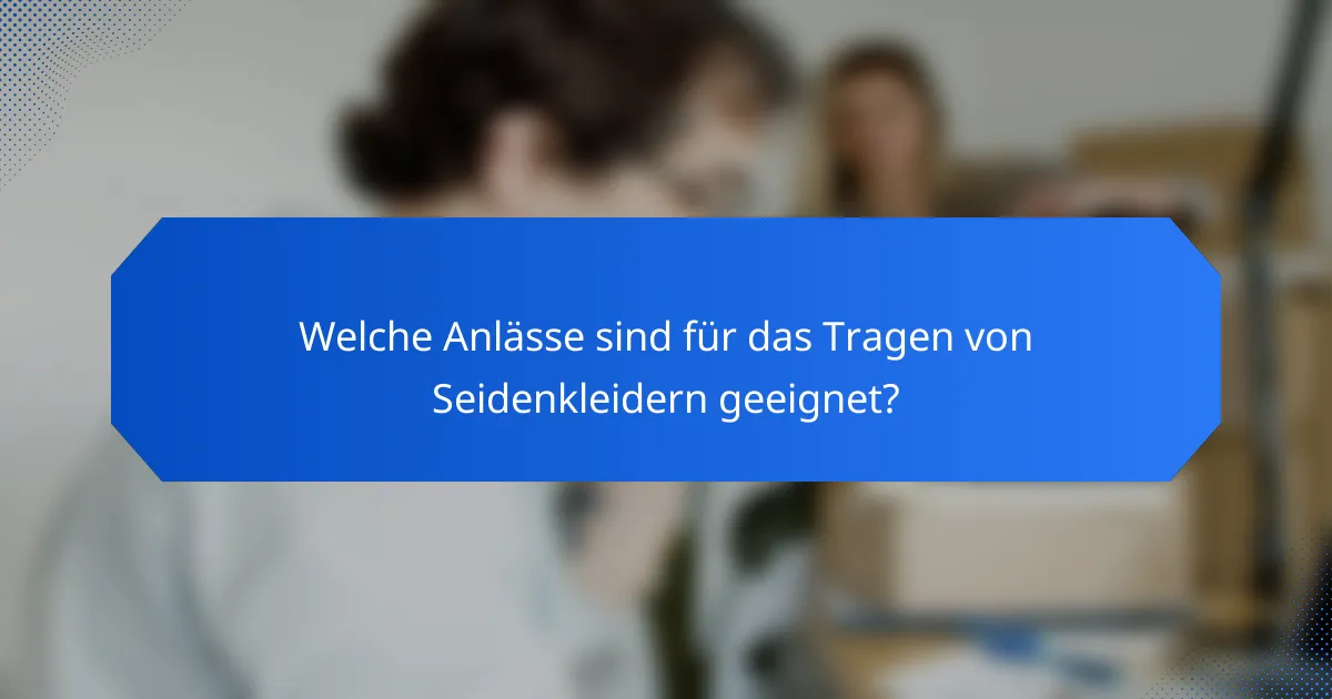 Welche Anlässe sind für das Tragen von Seidenkleidern geeignet?