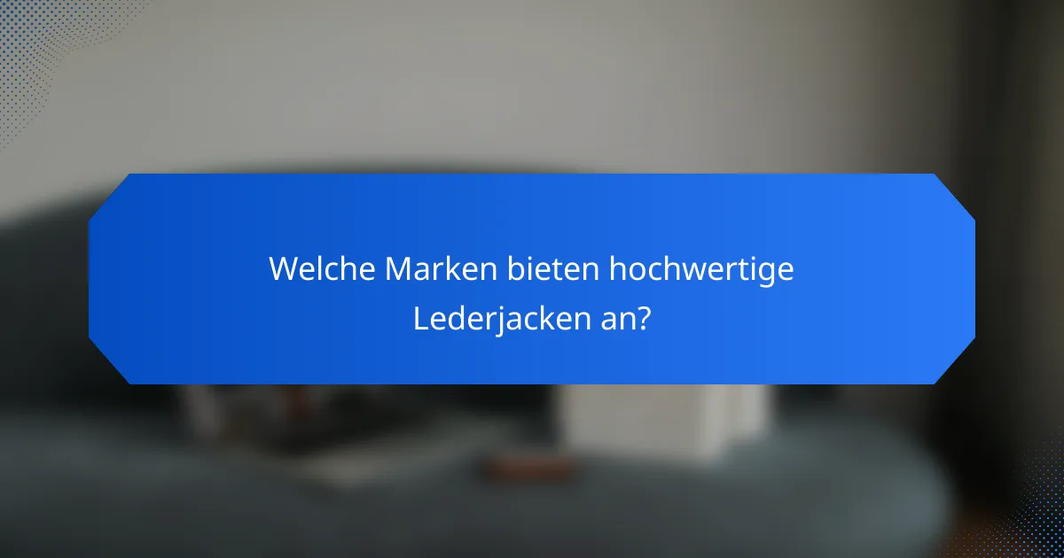 Welche Marken bieten hochwertige Lederjacken an?