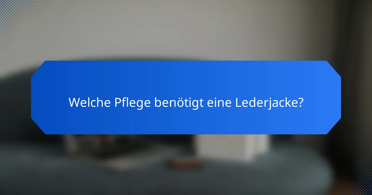 Welche Pflege benötigt eine Lederjacke?
