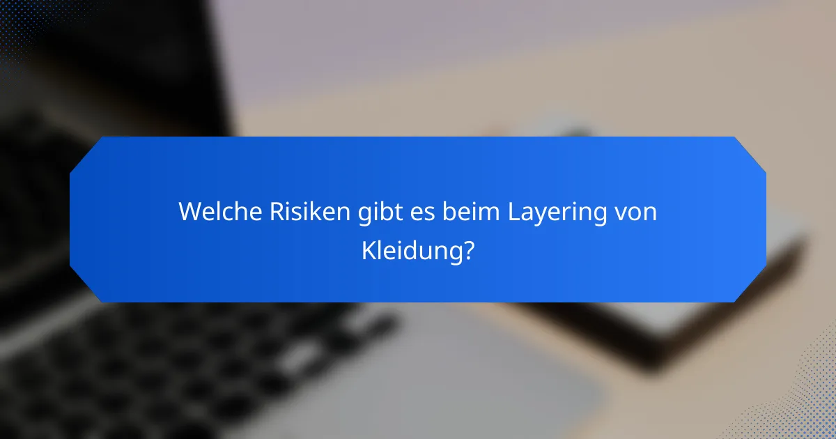 Welche Risiken gibt es beim Layering von Kleidung?