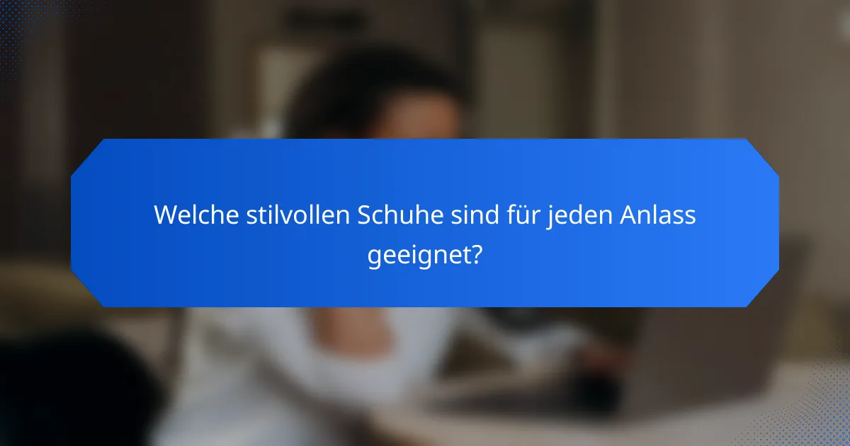 Welche stilvollen Schuhe sind für jeden Anlass geeignet?