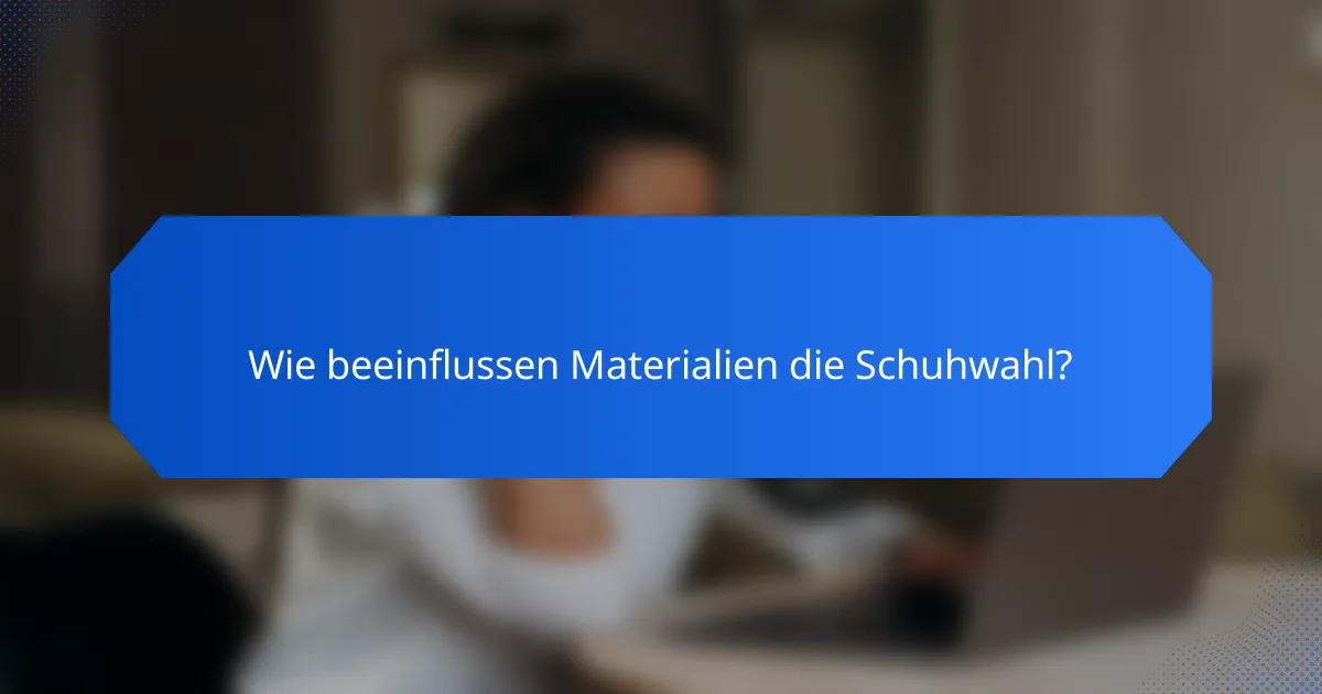 Wie beeinflussen Materialien die Schuhwahl?