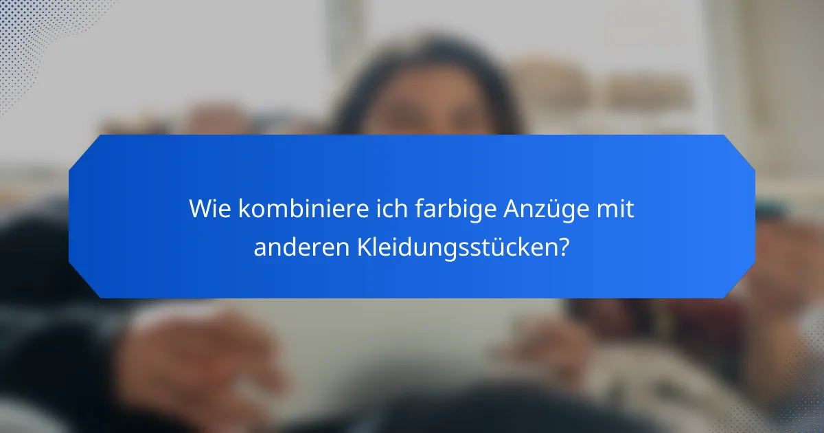 Wie kombiniere ich farbige Anzüge mit anderen Kleidungsstücken?