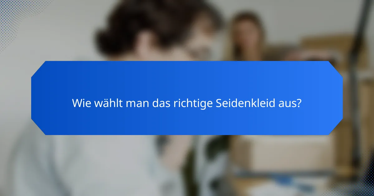 Wie wählt man das richtige Seidenkleid aus?