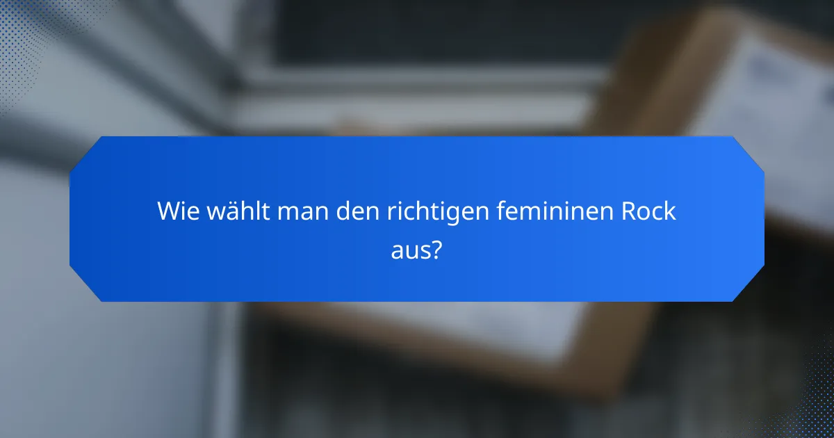 Wie wählt man den richtigen femininen Rock aus?
