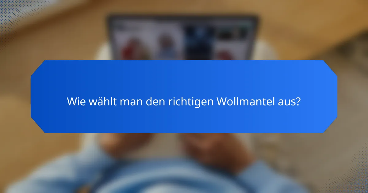 Wie wählt man den richtigen Wollmantel aus?