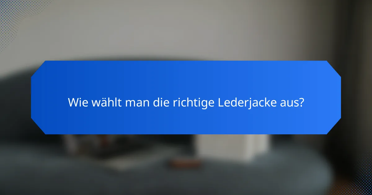 Wie wählt man die richtige Lederjacke aus?