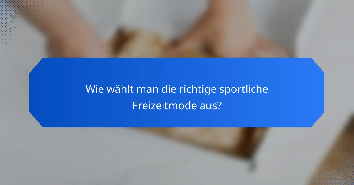 Wie wählt man die richtige sportliche Freizeitmode aus?