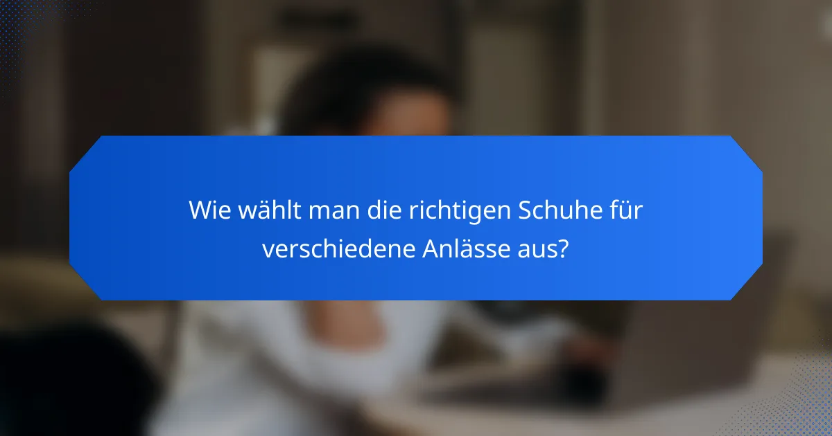 Wie wählt man die richtigen Schuhe für verschiedene Anlässe aus?